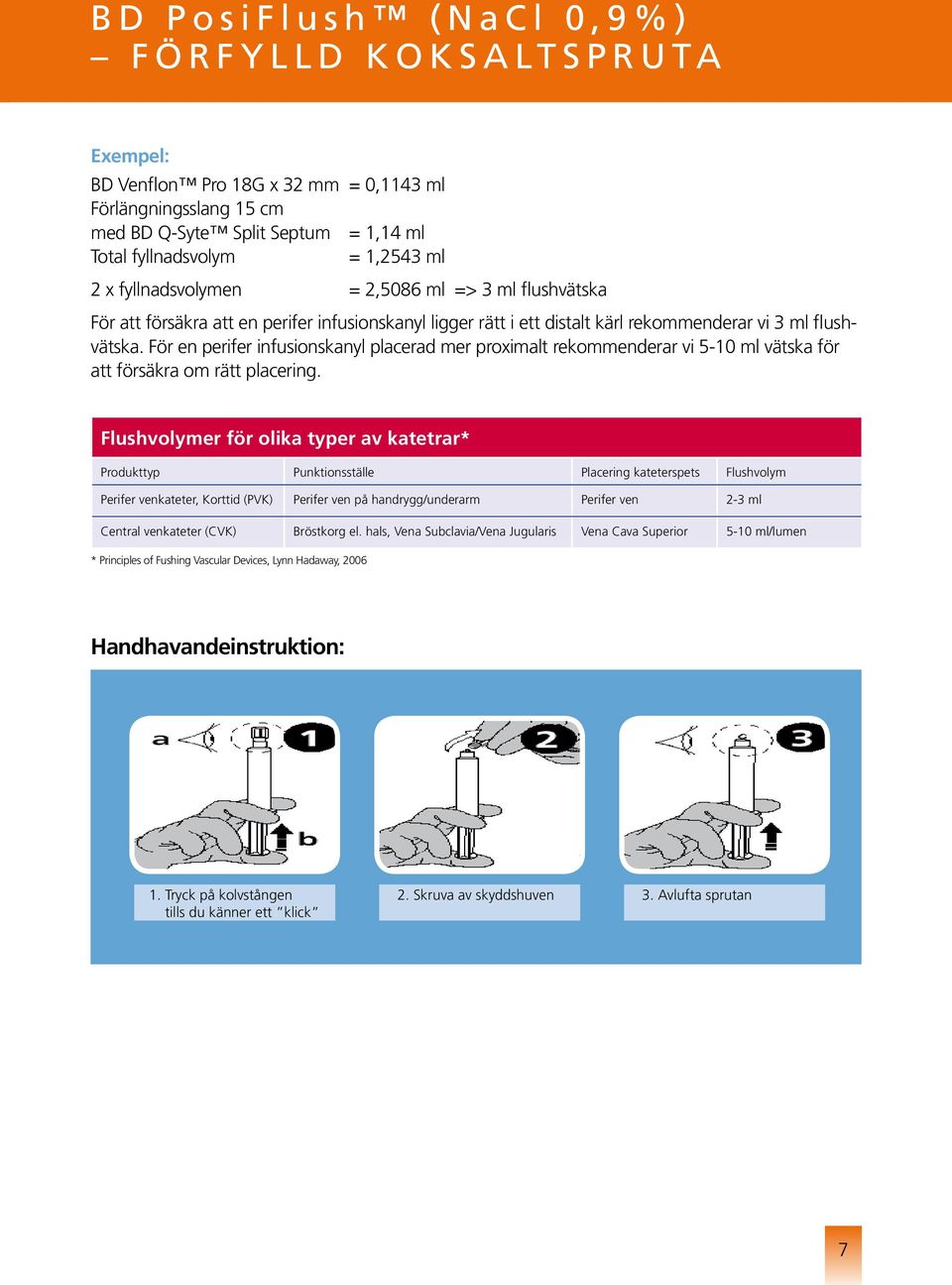 För en perifer infusionskanyl placerad mer proximalt rekommenderar vi 5-10 ml vätska för att försäkra om rätt placering.