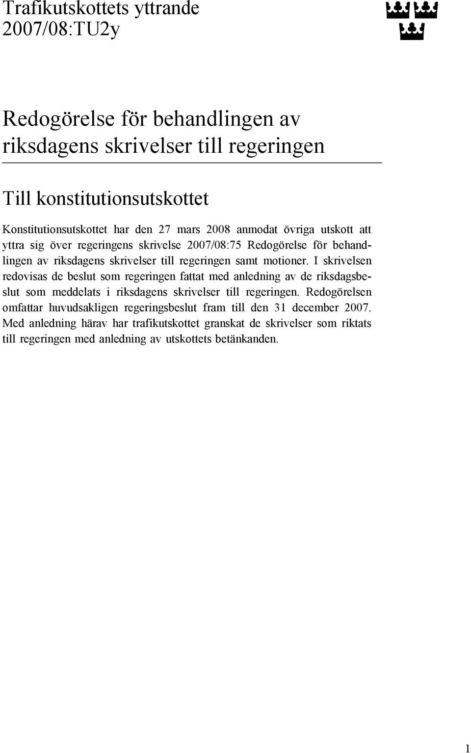 I skrivelsen redovisas de beslut som regeringen fattat med anledning av de riksdagsbeslut som meddelats i riksdagens skrivelser till regeringen.