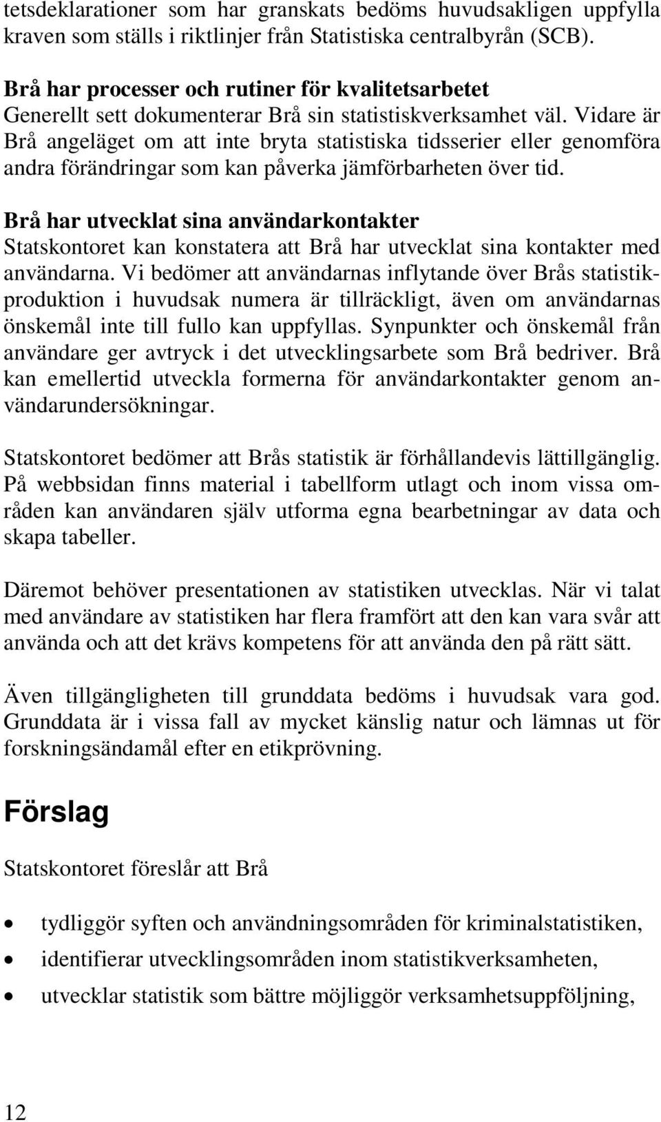 Vidare är Brå angeläget om att inte bryta statistiska tidsserier eller genomföra andra förändringar som kan påverka jämförbarheten över tid.