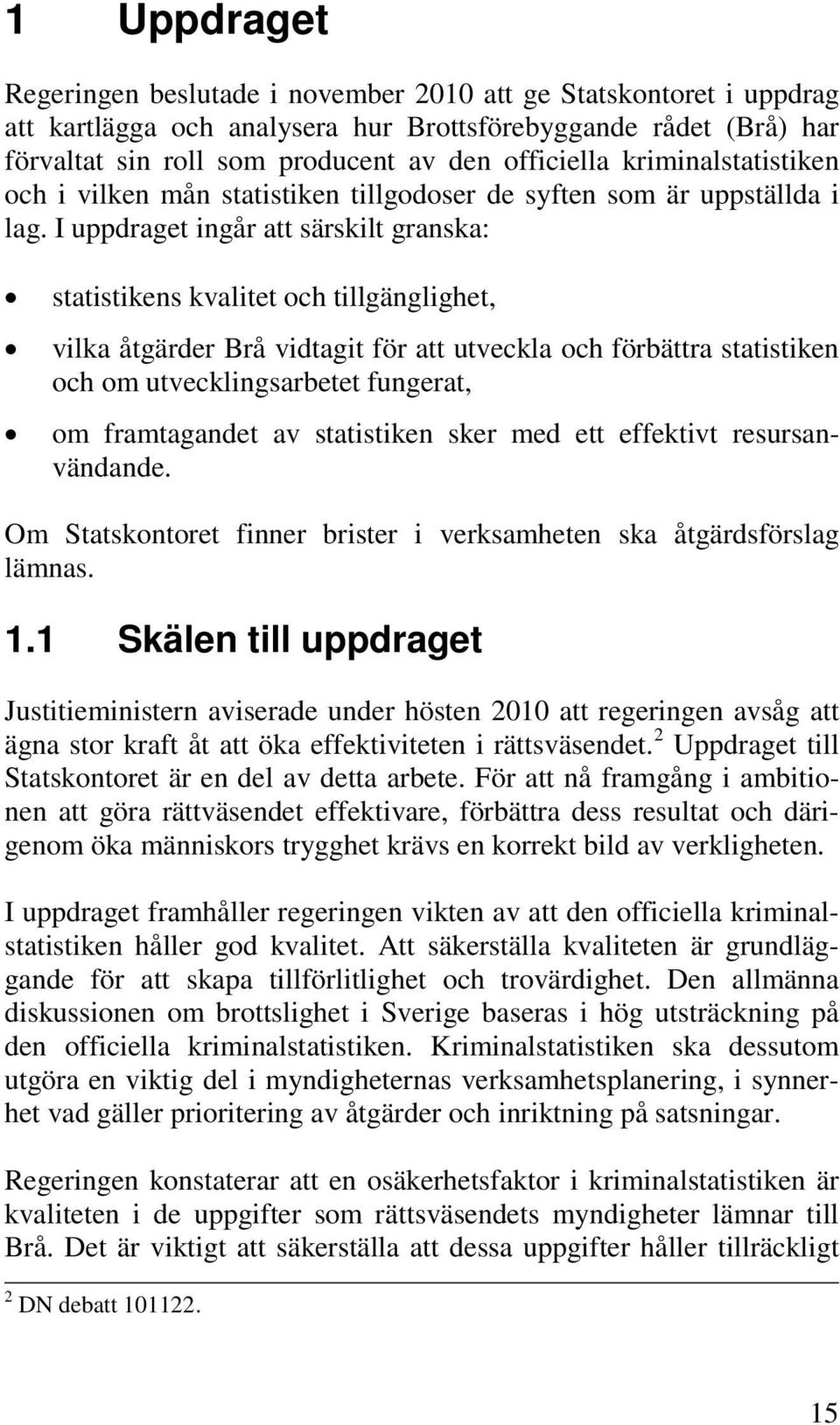 I uppdraget ingår att särskilt granska: statistikens kvalitet och tillgänglighet, vilka åtgärder Brå vidtagit för att utveckla och förbättra statistiken och om utvecklingsarbetet fungerat, om