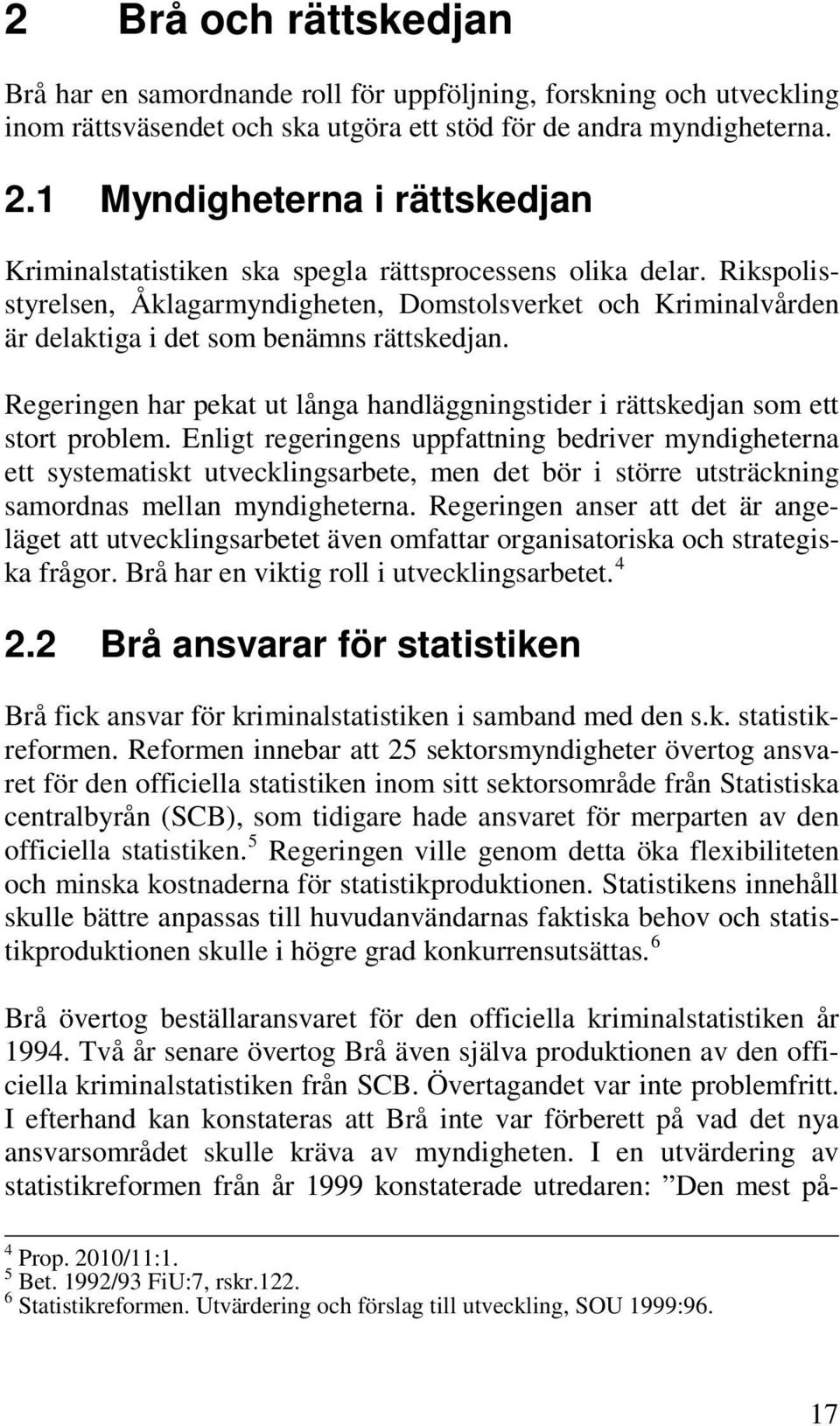 Rikspolisstyrelsen, Åklagarmyndigheten, Domstolsverket och Kriminalvården är delaktiga i det som benämns rättskedjan.