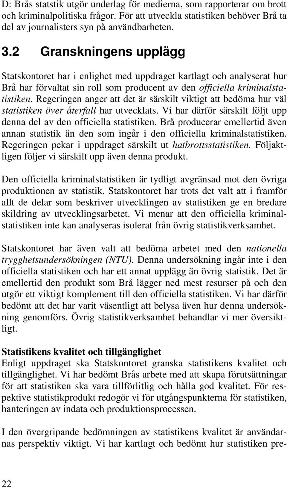 Regeringen anger att det är särskilt viktigt att bedöma hur väl statistiken över återfall har utvecklats. Vi har därför särskilt följt upp denna del av den officiella statistiken.