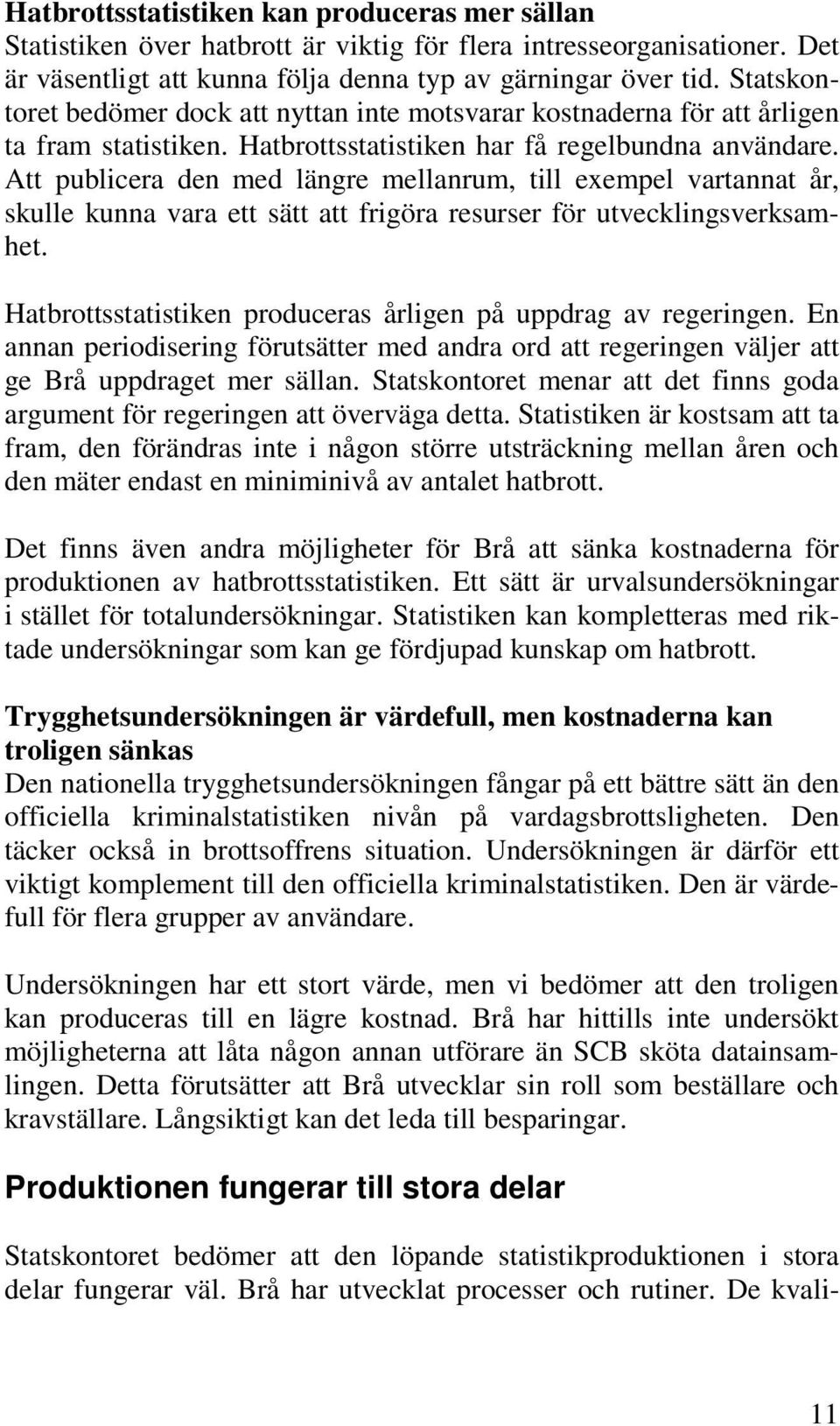 Att publicera den med längre mellanrum, till exempel vartannat år, skulle kunna vara ett sätt att frigöra resurser för utvecklingsverksamhet.