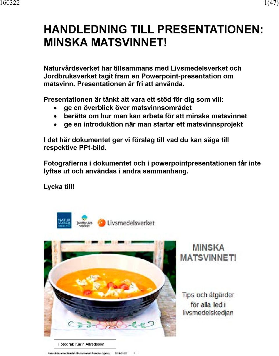 Presentationen är tänkt att vara ett stöd för dig som vill: ge en överblick över matsvinnsområdet berätta om hur man kan arbeta för att minska matsvinnet ge en