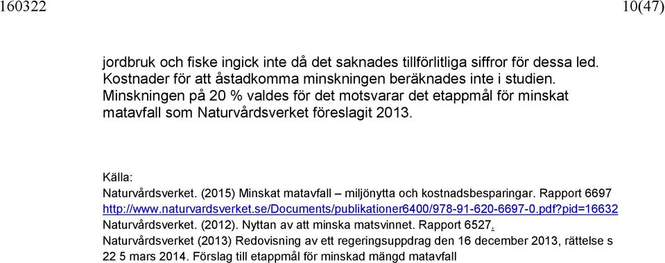 (2015) Minskat matavfall miljönytta och kostnadsbesparingar. Rapport 6697 http://www.naturvardsverket.se/documents/publikationer6400/978-91-620-6697-0.pdf?
