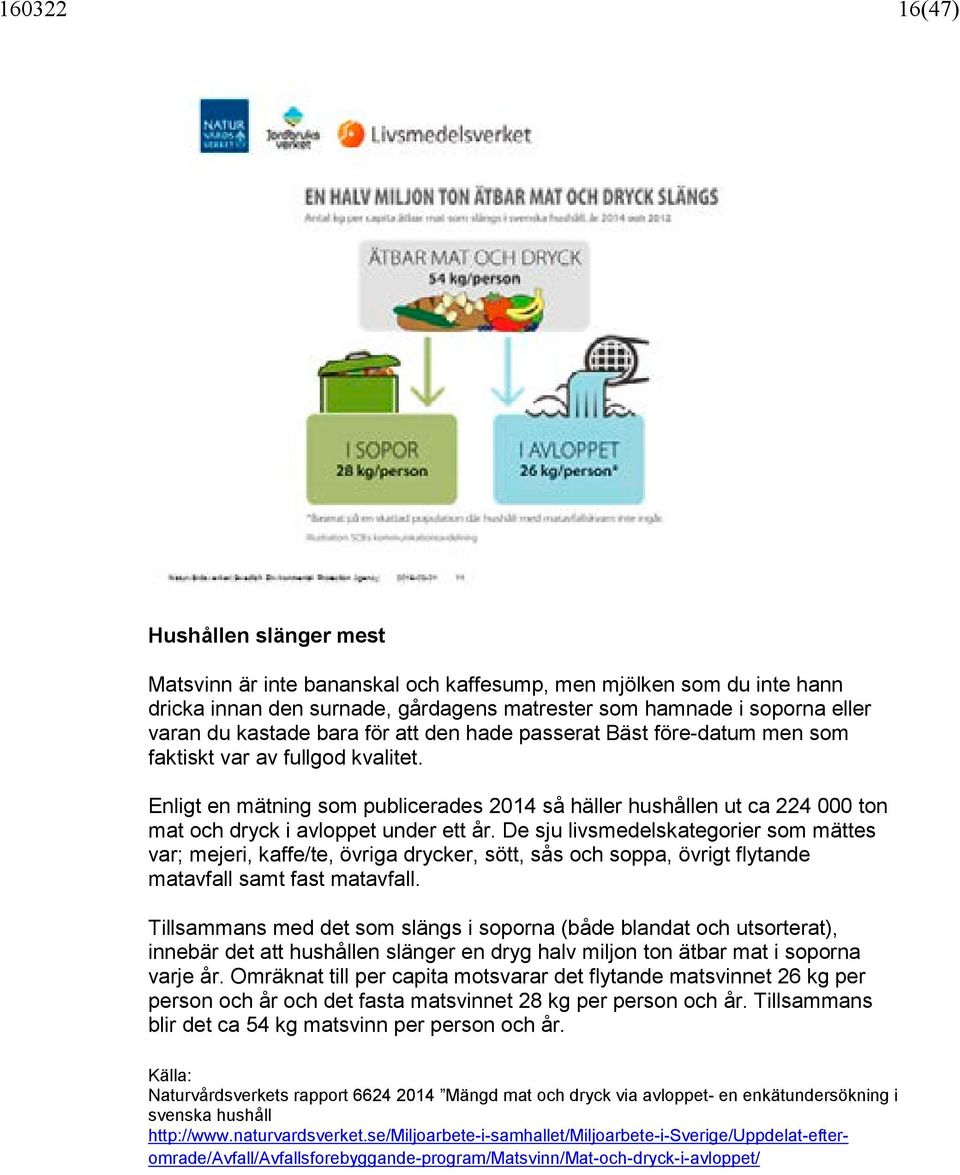 Enligt en mätning som publicerades 2014 så häller hushållen ut ca 224 000 ton mat och dryck i avloppet under ett år.