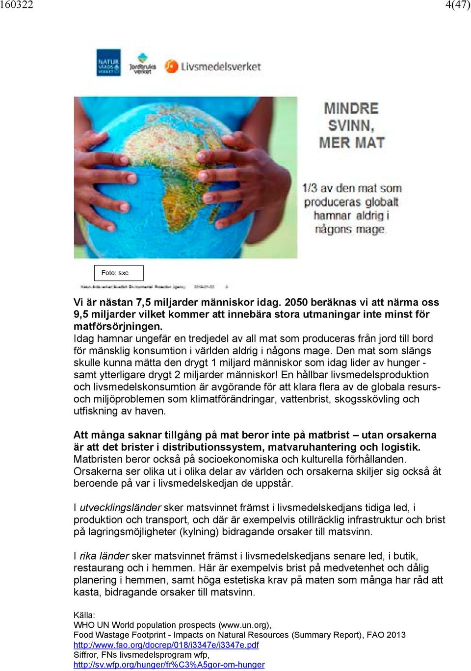 Den mat som slängs skulle kunna mätta den drygt 1 miljard människor som idag lider av hunger - samt ytterligare drygt 2 miljarder människor!