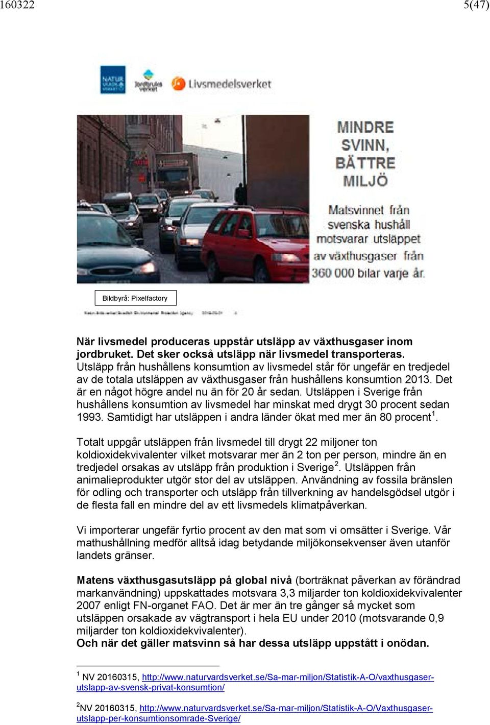 Utsläppen i Sverige från hushållens konsumtion av livsmedel har minskat med drygt 30 procent sedan 1993. Samtidigt har utsläppen i andra länder ökat med mer än 80 procent 1.