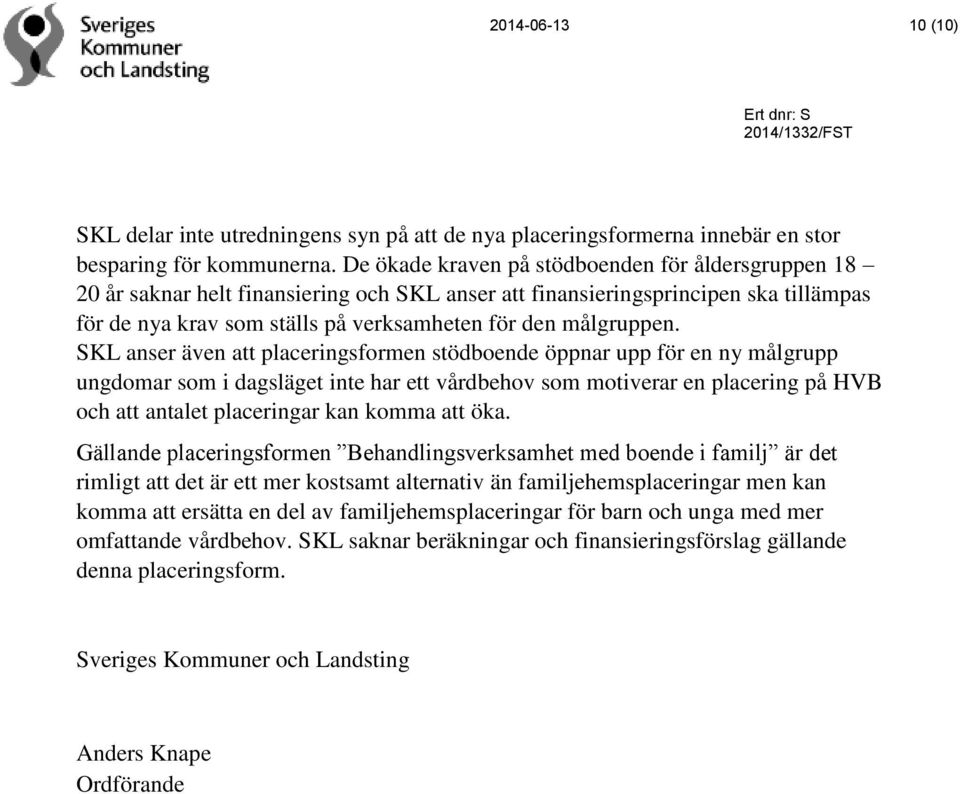 SKL anser även att placeringsformen stödboende öppnar upp för en ny målgrupp ungdomar som i dagsläget inte har ett vårdbehov som motiverar en placering på HVB och att antalet placeringar kan komma