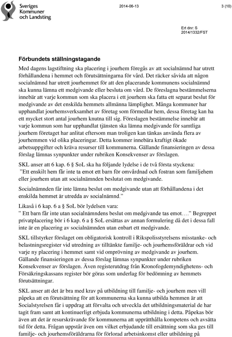 De föreslagna bestämmelserna innebär att varje kommun som ska placera i ett jourhem ska fatta ett separat beslut för medgivande av det enskilda hemmets allmänna lämplighet.