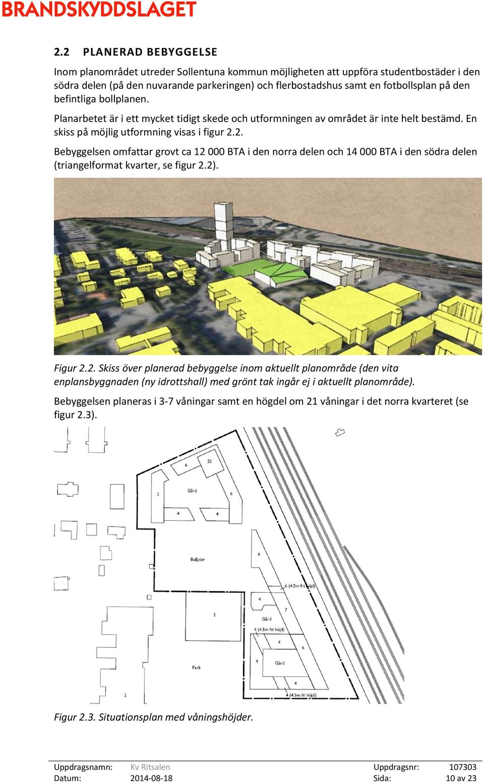 2. Bebyggelsen omfattar grovt ca 12 000 BTA i den norra delen och 14 000 BTA i den södra delen (triangelformat kvarter, se figur 2.2). Figur 2.2. Skiss över planerad bebyggelse inom aktuellt planområde (den vita enplansbyggnaden (ny idrottshall) med grönt tak ingår ej i aktuellt planområde).