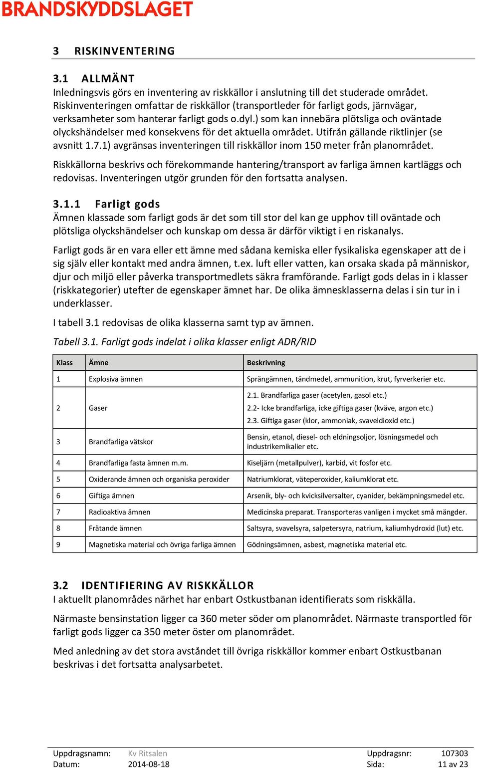 ) som kan innebära plötsliga och oväntade olyckshändelser med konsekvens för det aktuella området. Utifrån gällande riktlinjer (se avsnitt 1.7.