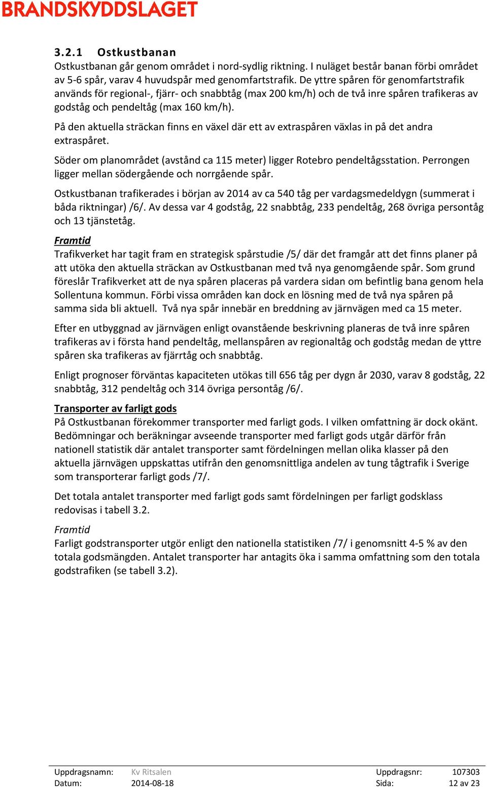 På den aktuella sträckan finns en växel där ett av extraspåren växlas in på det andra extraspåret. Söder om planområdet (avstånd ca 115 meter) ligger Rotebro pendeltågsstation.