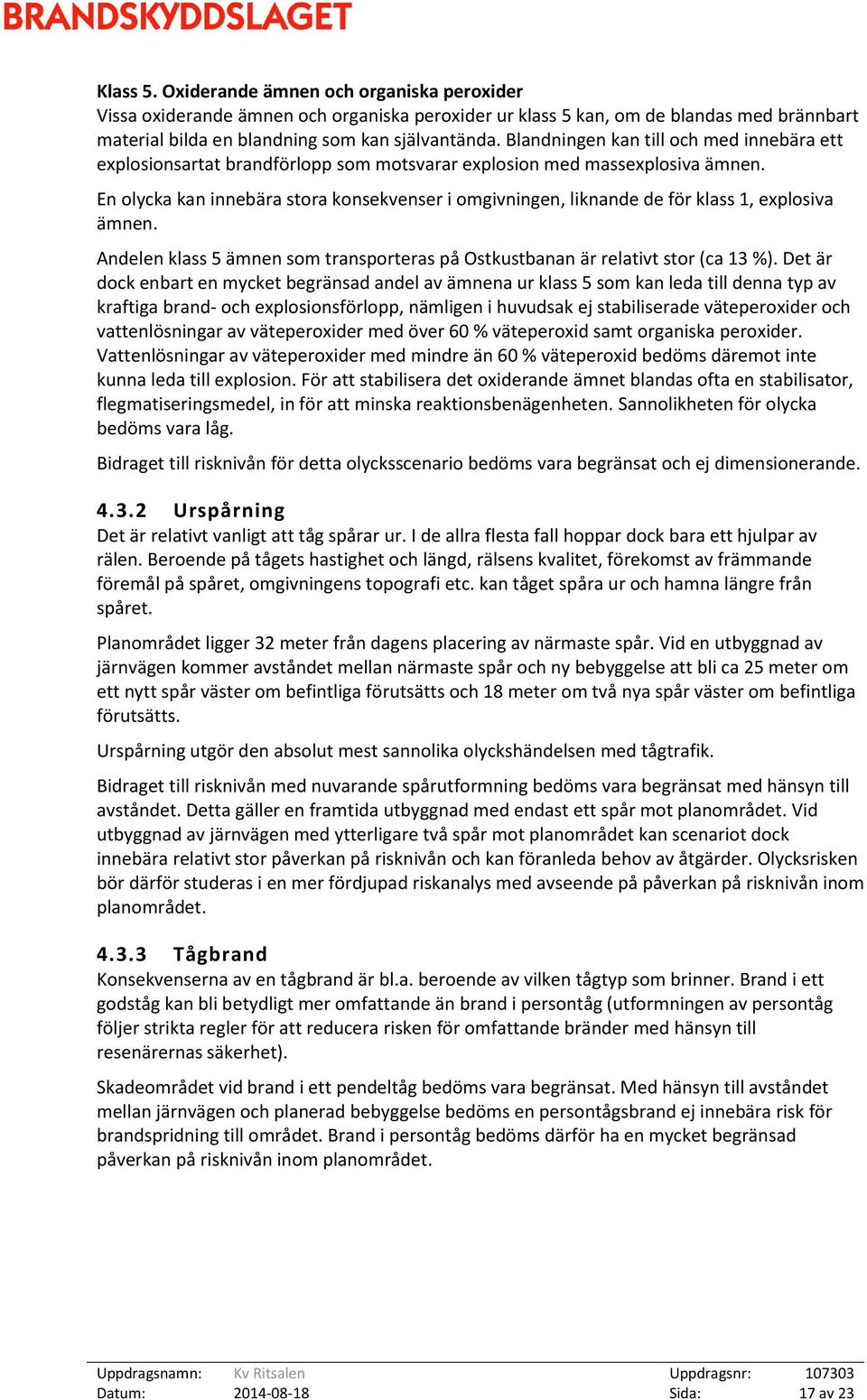 En olycka kan innebära stora konsekvenser i omgivningen, liknande de för klass 1, explosiva ämnen. Andelen klass 5 ämnen som transporteras på Ostkustbanan är relativt stor (ca 13 %).