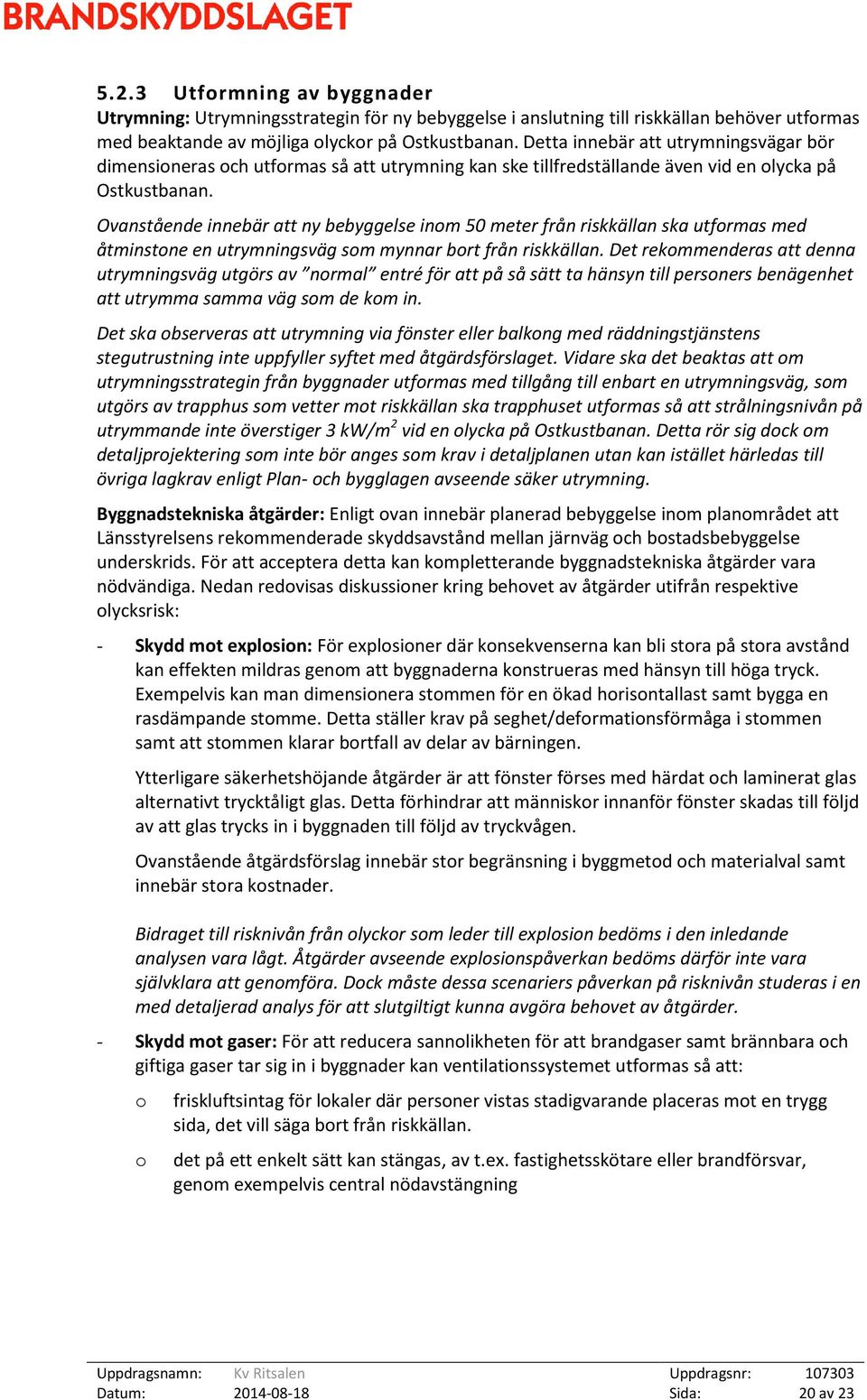 Ovanstående innebär att ny bebyggelse inom 50 meter från riskkällan ska utformas med åtminstone en utrymningsväg som mynnar bort från riskkällan.