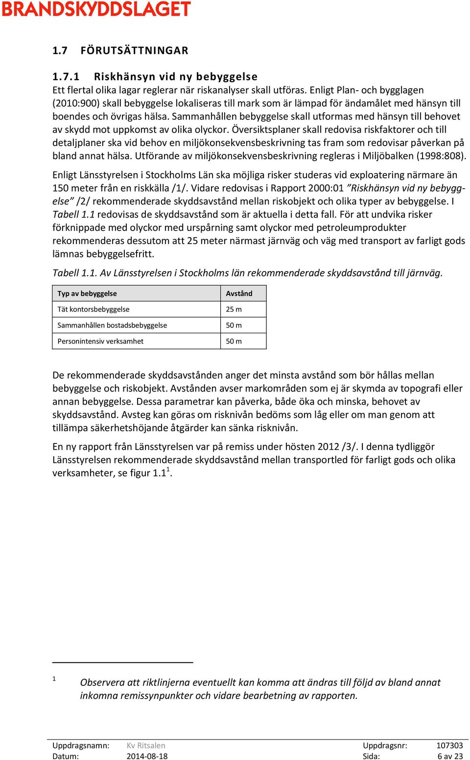 Sammanhållen bebyggelse skall utformas med hänsyn till behovet av skydd mot uppkomst av olika olyckor.