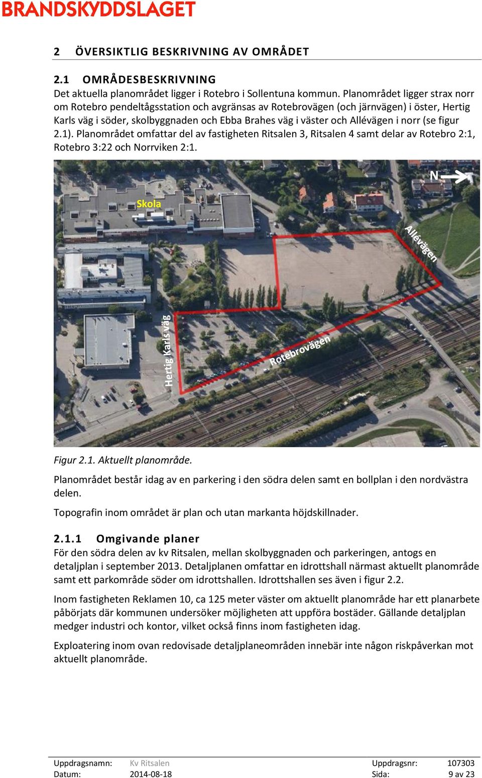 norr (se figur 2.1). Planområdet omfattar del av fastigheten Ritsalen 3, Ritsalen 4 samt delar av Rotebro 2:1, Rotebro 3:22 och Norrviken 2:1. Skola N Figur 2.1. Aktuellt planområde.