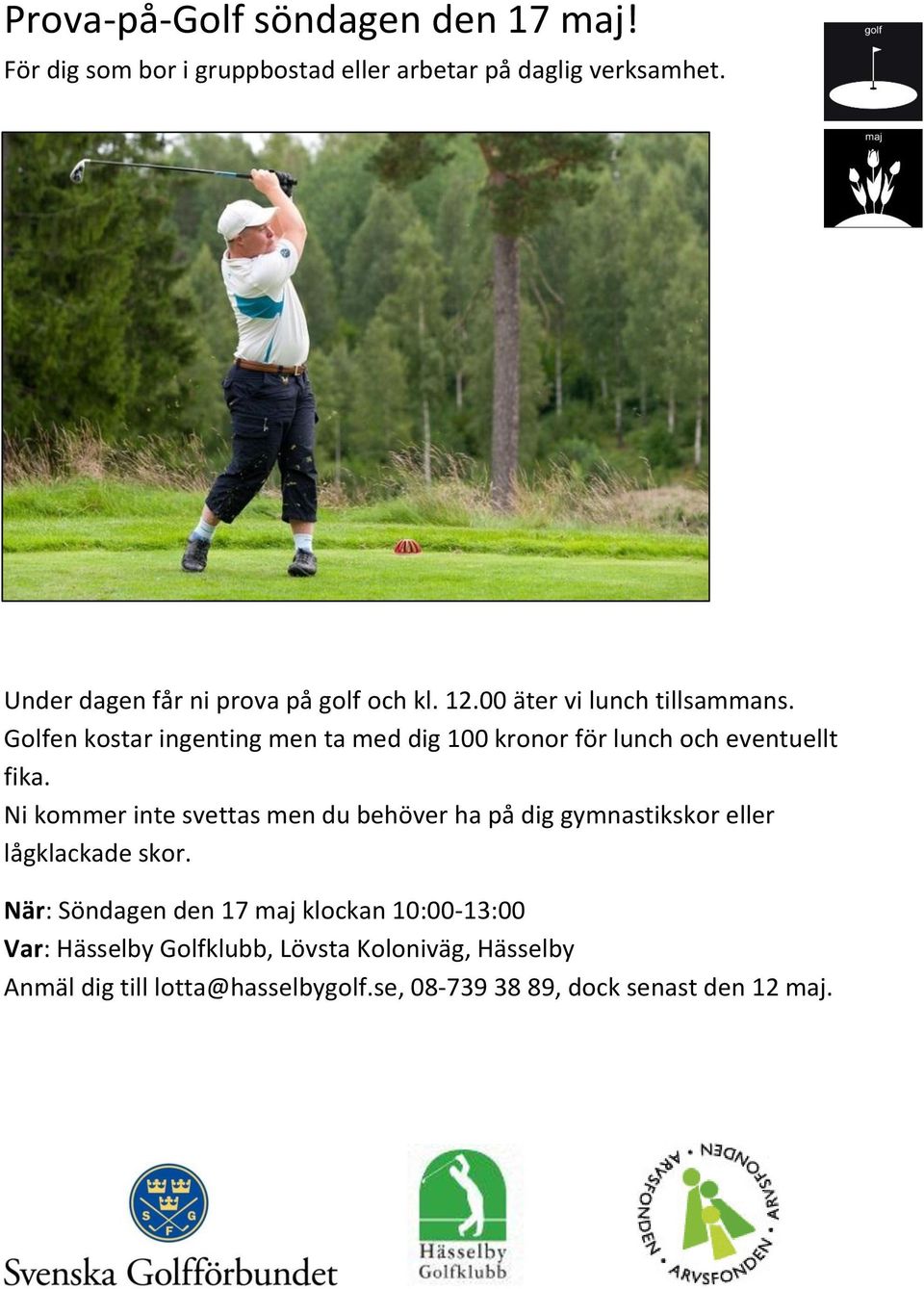 Golfen kostar ingenting men ta med dig 100 kronor för lunch och eventuellt fika.