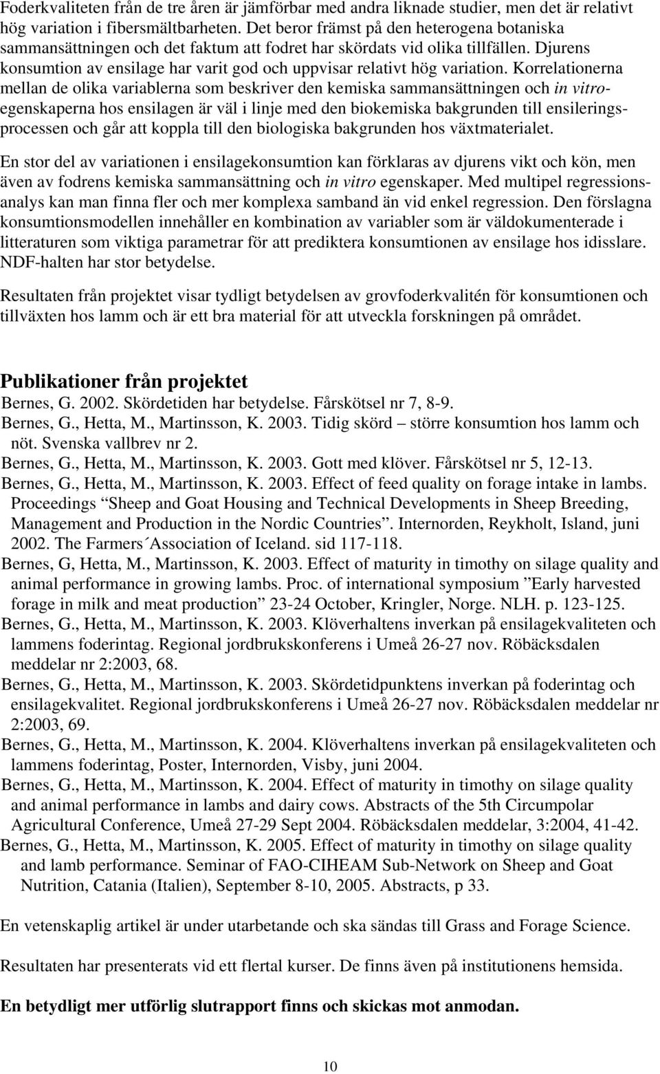 Djurens konsumtion av ensilage har varit god och uppvisar relativt hög variation.