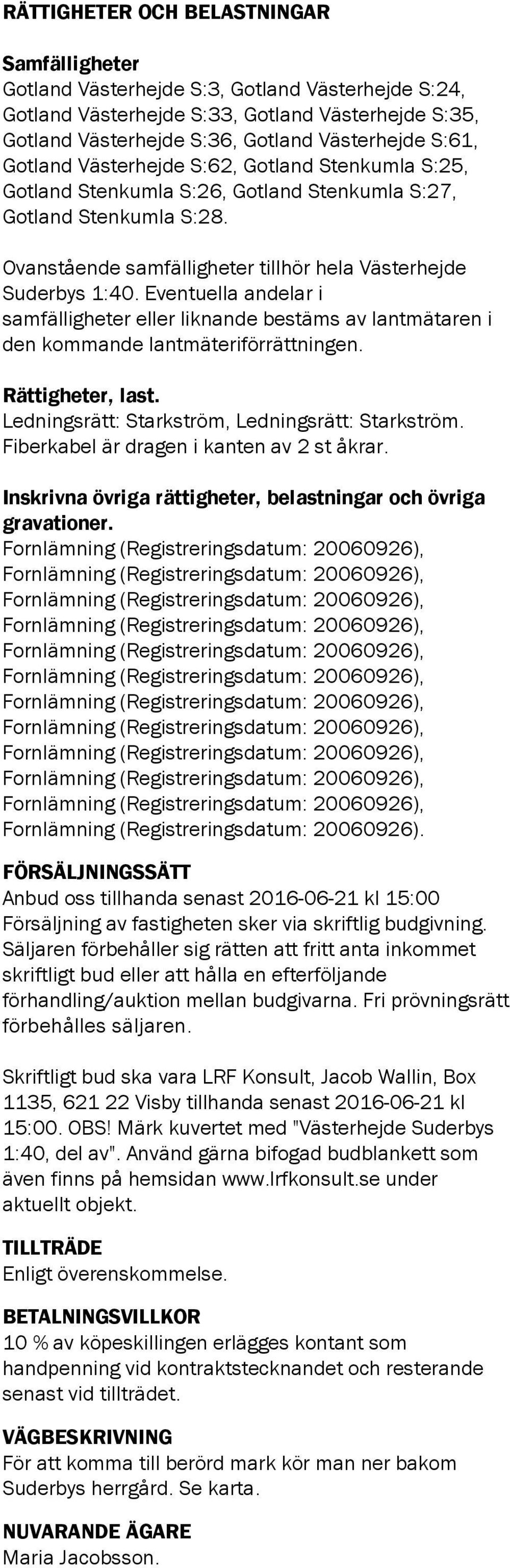 Eventuella andelar i samfälligheter eller liknande bestäms av lantmätaren i den kommande lantmäteriförrättningen. Rättigheter, last. Ledningsrätt: Starkström, Ledningsrätt: Starkström.