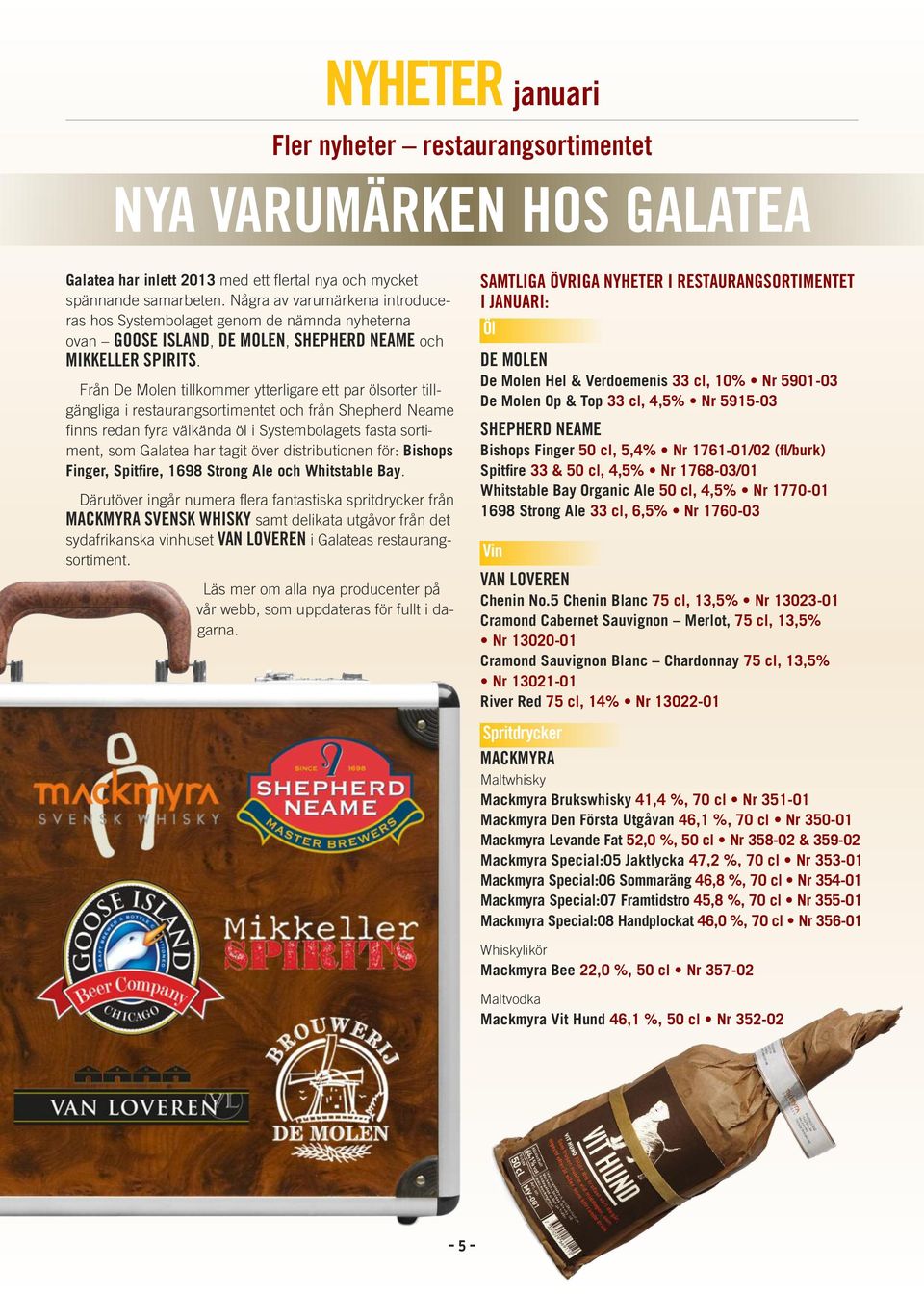 Från De Molen tillkommer ytterligare ett par ölsorter tillgängliga i restaurangsortimentet och från Shepherd Neame finns redan fyra välkända öl i Systembolagets fasta sortiment, som Galatea har tagit