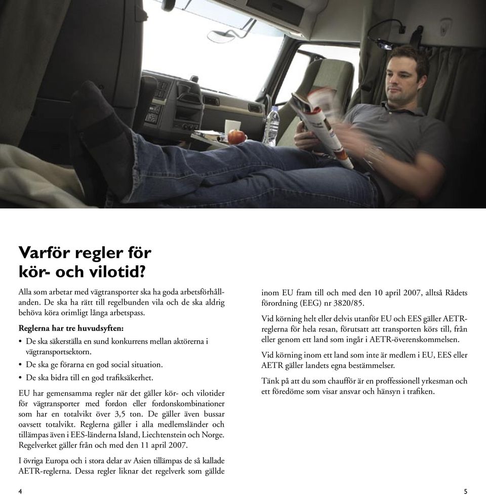 EU har gemensamma regler när det gäller kör- och vilotider för vägtransporter med fordon eller fordonskombinationer som har en totalvikt över 3,5 ton. De gäller även bussar oavsett totalvikt.