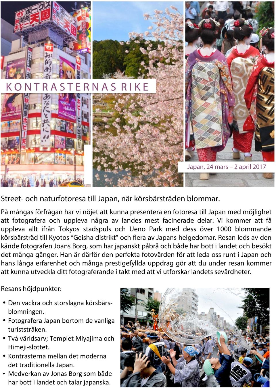 Vi kommer att få uppleva allt ifrån Tokyos stadspuls och Ueno Park med dess över 1000 blommande körsbärsträd till Kyotos Geisha distrikt och flera av Japans helgedomar.