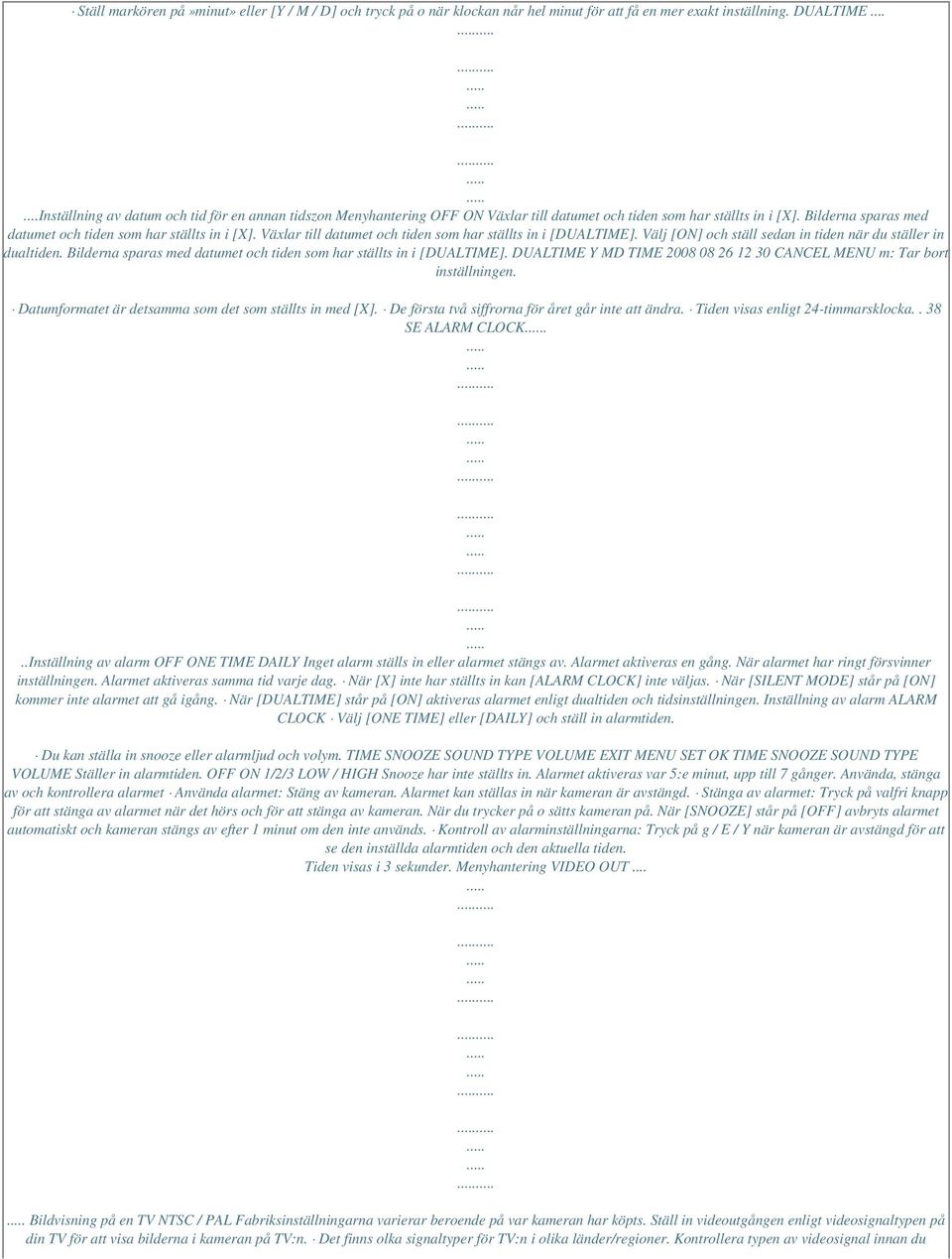 Växlar till datumet och tiden som har ställts in i [DUALTIME]. Välj [ON] och ställ sedan in tiden när du ställer in dualtiden. Bilderna sparas med datumet och tiden som har ställts in i [DUALTIME].