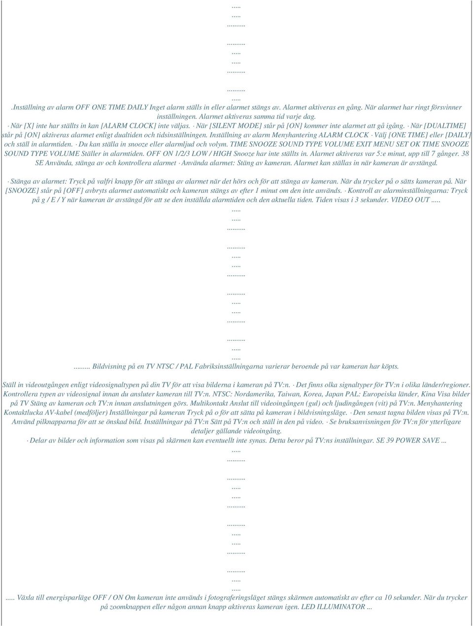 När [DUALTIME] står på [ON] aktiveras alarmet enligt dualtiden och tidsinställningen. Inställning av alarm Menyhantering ALARM CLOCK Välj [ONE TIME] eller [DAILY] och ställ in alarmtiden.