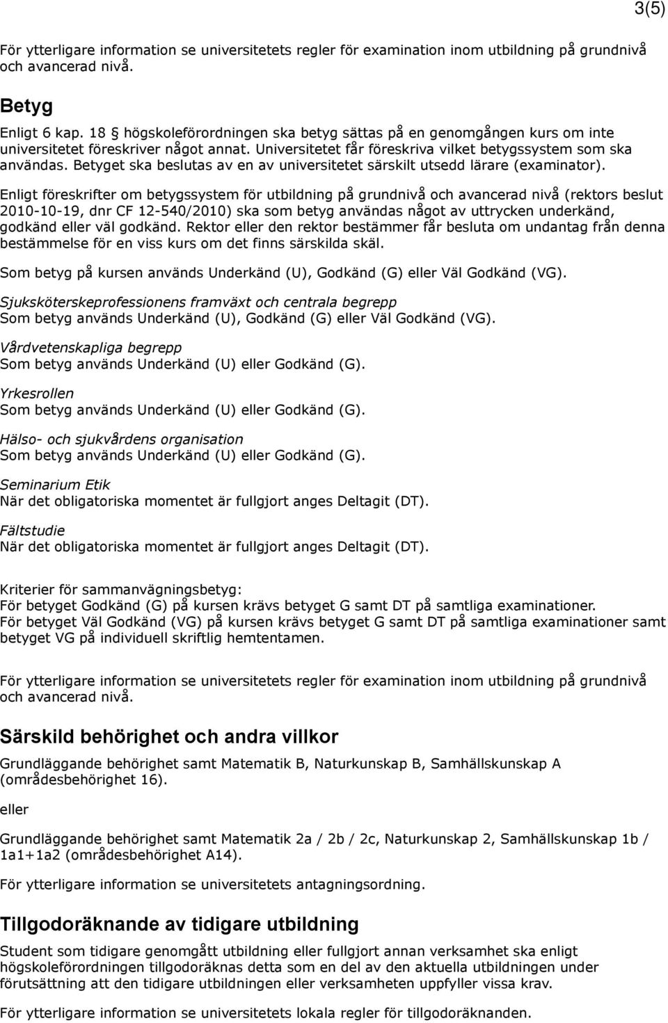 Betyget ska beslutas av en av universitetet särskilt utsedd lärare (examinator).