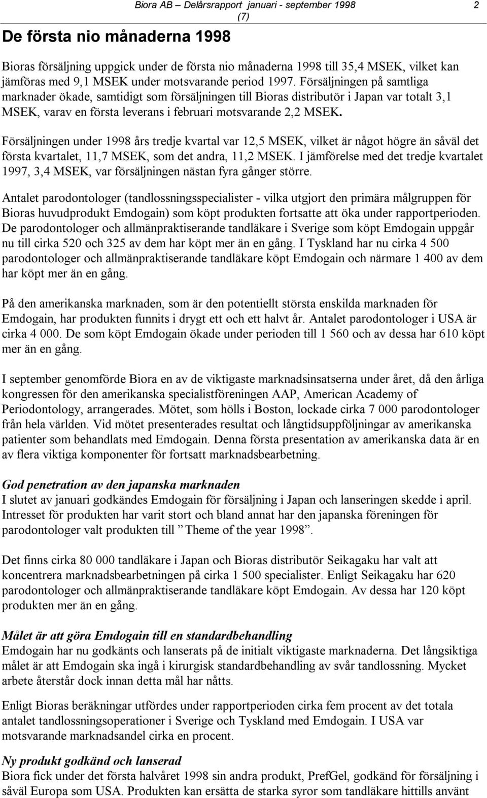 Försäljningen på samtliga marknader ökade, samtidigt som försäljningen till Bioras distributör i Japan var totalt 3,1 MSEK, varav en första leverans i februari motsvarande 2,2 MSEK.