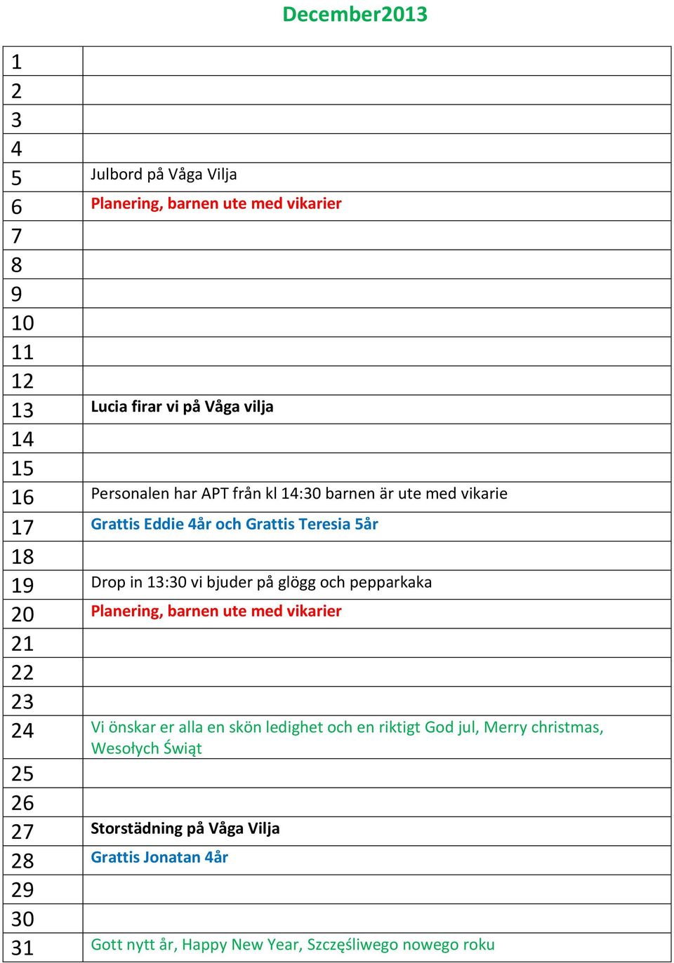 glögg och pepparkaka 20 Planering, barnen ute med vikarier 21 22 23 24 Vi önskar er alla en skön ledighet och en riktigt God jul, Merry