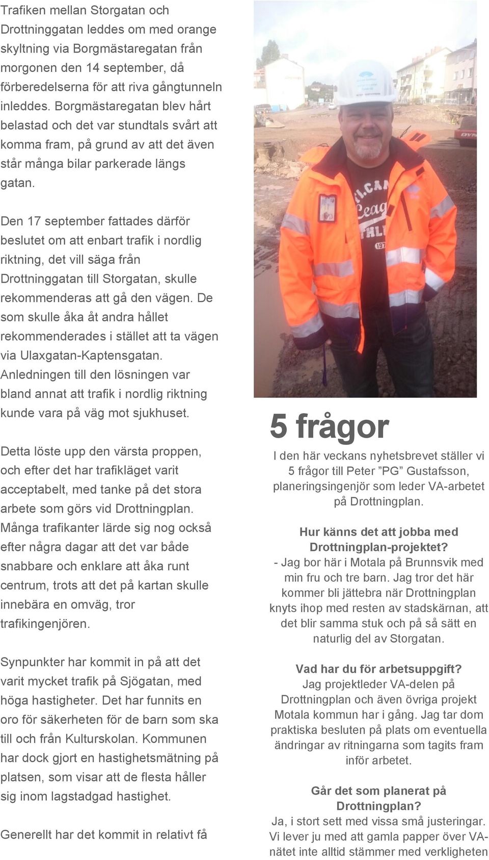 Den 17 september fattades därför beslutet om att enbart trafik i nordlig riktning, det vill säga från Drottninggatan till Storgatan, skulle rekommenderas att gå den vägen.