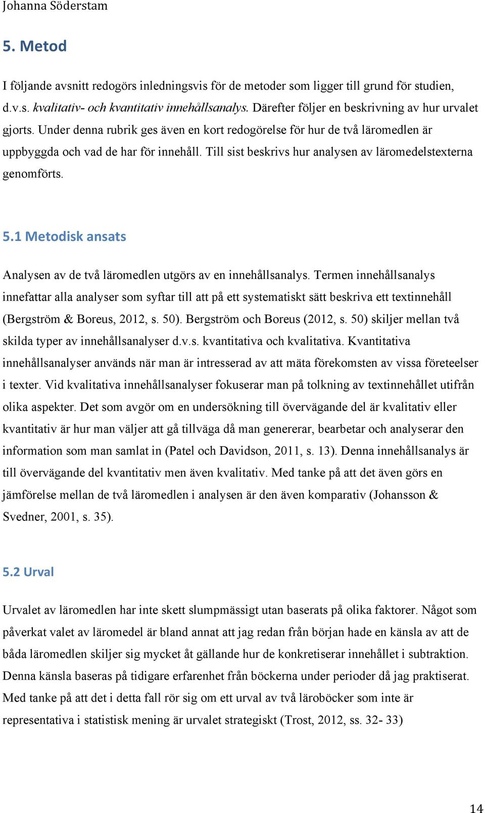 Till sist beskrivs hur analysen av läromedelstexterna genomförts. 5.1 Metodisk ansats Analysen av de två läromedlen utgörs av en innehållsanalys.