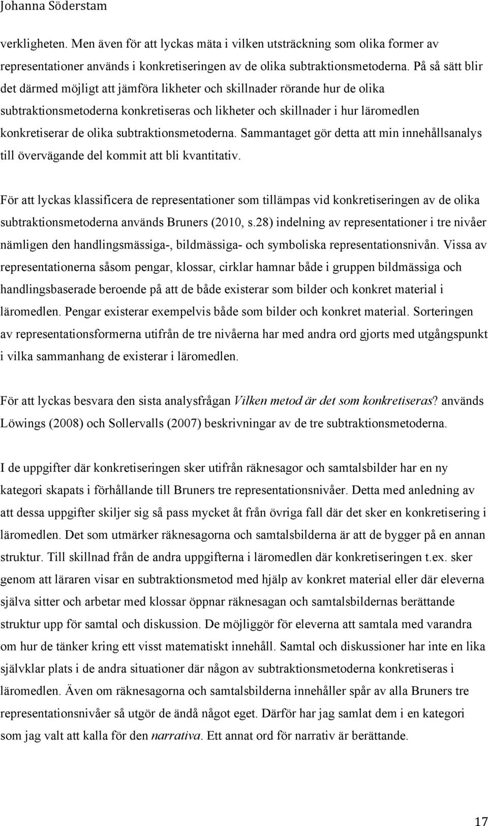 subtraktionsmetoderna. Sammantaget gör detta att min innehållsanalys till övervägande del kommit att bli kvantitativ.