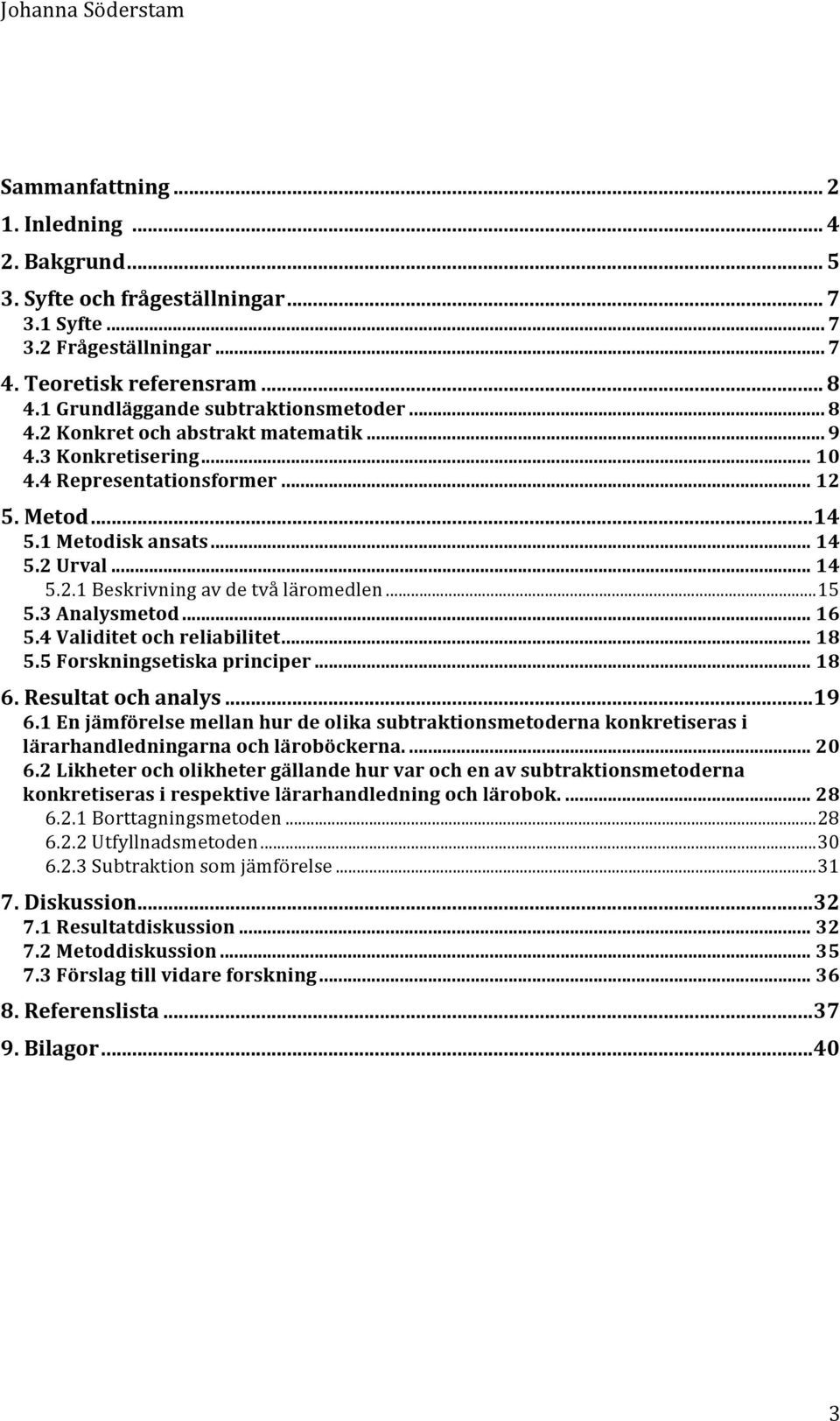 .. 15 5.3 Analysmetod... 16 5.4 Validitet och reliabilitet... 18 5.5 Forskningsetiska principer... 18 6. Resultat och analys... 19 6.