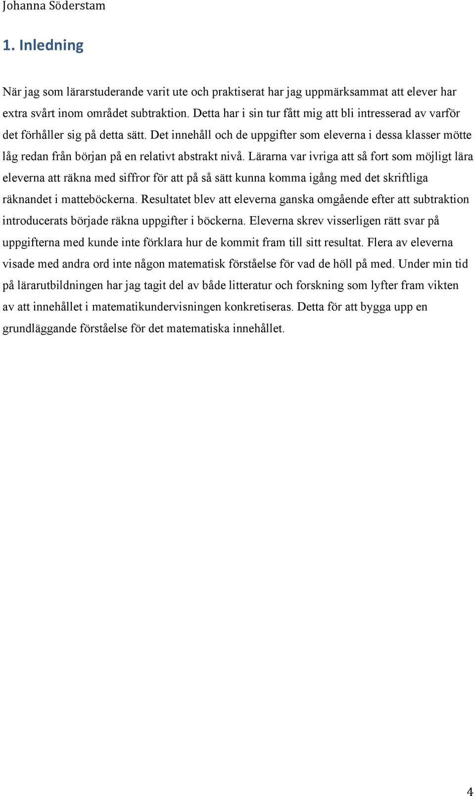 Det innehåll och de uppgifter som eleverna i dessa klasser mötte låg redan från början på en relativt abstrakt nivå.