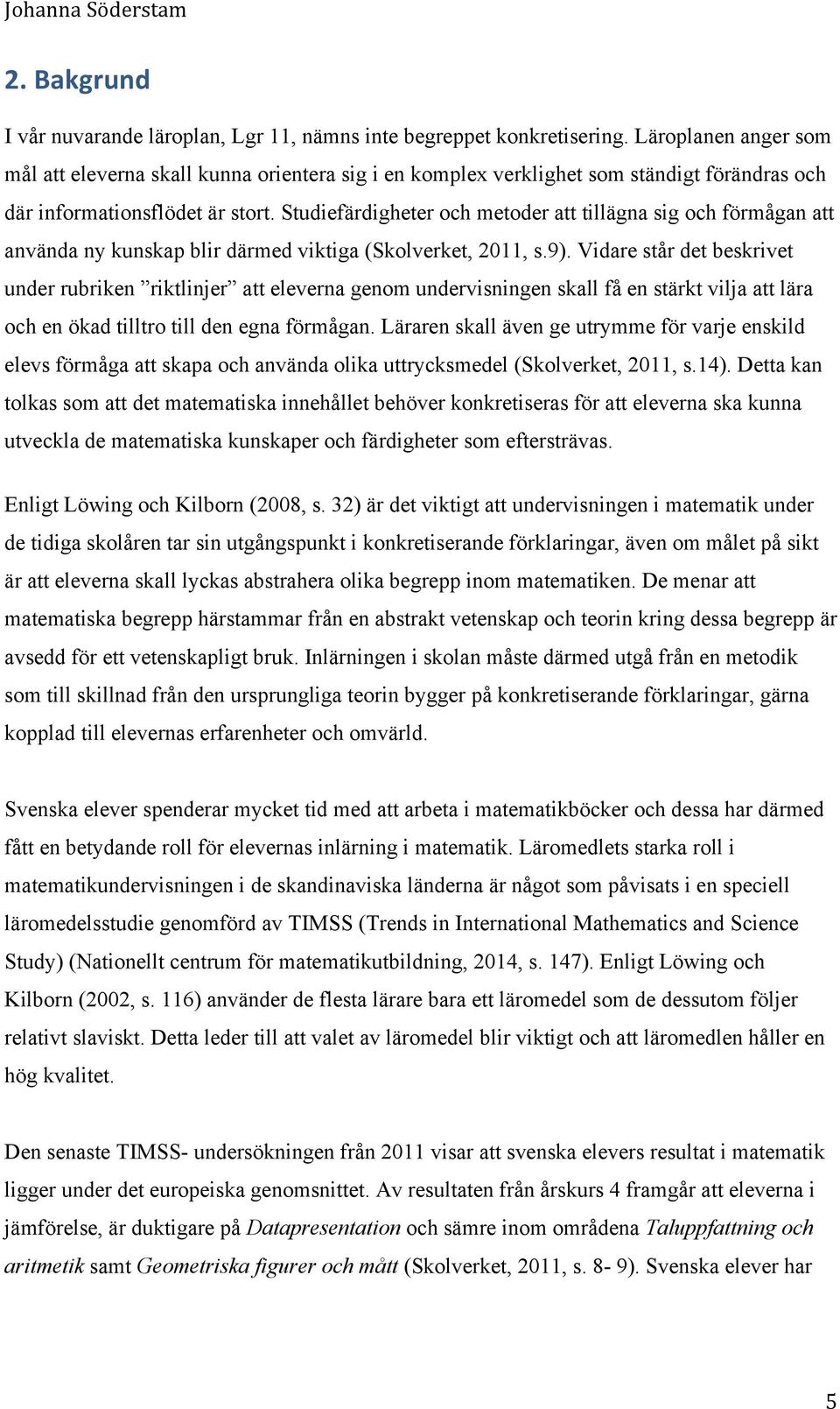 Studiefärdigheter och metoder att tillägna sig och förmågan att använda ny kunskap blir därmed viktiga (Skolverket, 2011, s.9).