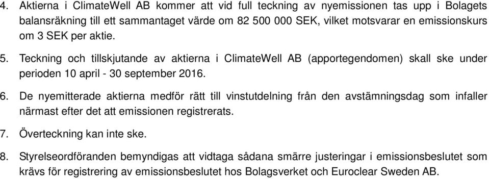 De nyemitterade aktierna medför rätt till vinstutdelning från den avstämningsdag som infaller närmast efter det att emissionen registrerats. 7. Överteckning kan inte ske. 8.