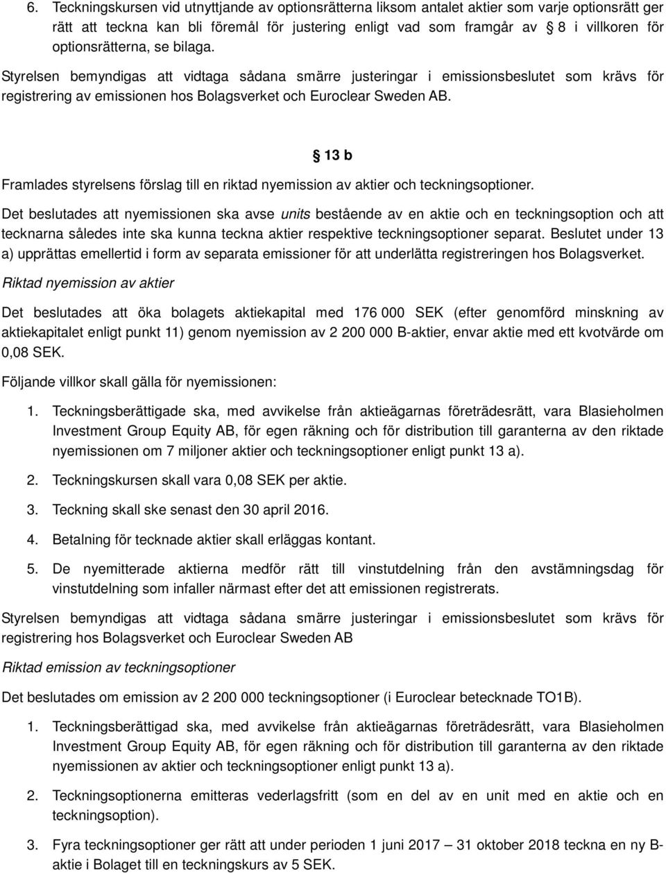 13 b Framlades styrelsens förslag till en riktad nyemission av aktier och teckningsoptioner.