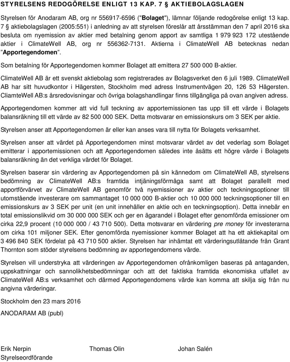 aktier i ClimateWell AB, org nr 556362-7131. Aktierna i ClimateWell AB betecknas nedan Apportegendomen. Som betalning för Apportegendomen kommer Bolaget att emittera 27 500 000 B-aktier.