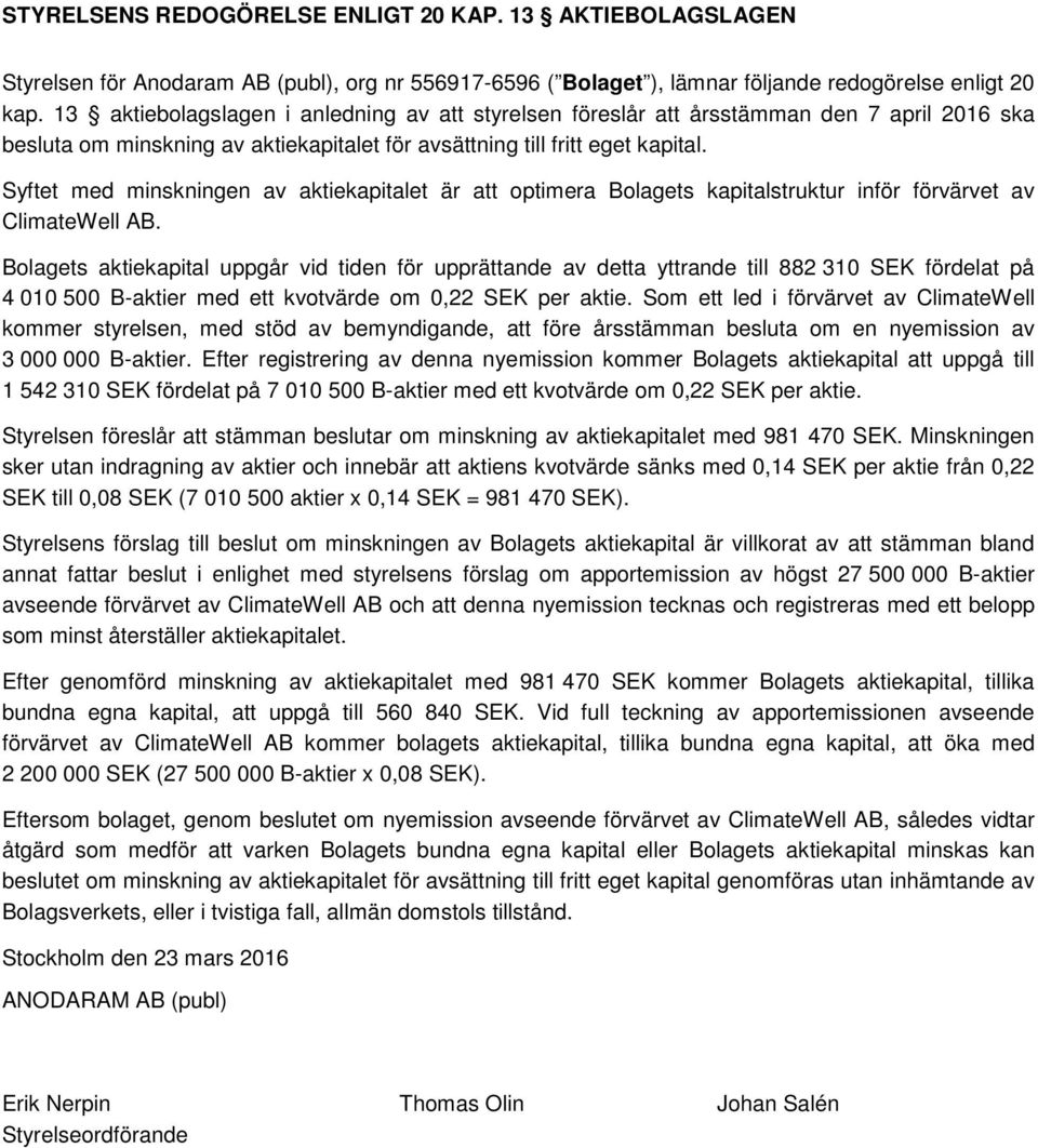 Syftet med minskningen av aktiekapitalet är att optimera Bolagets kapitalstruktur inför förvärvet av ClimateWell AB.