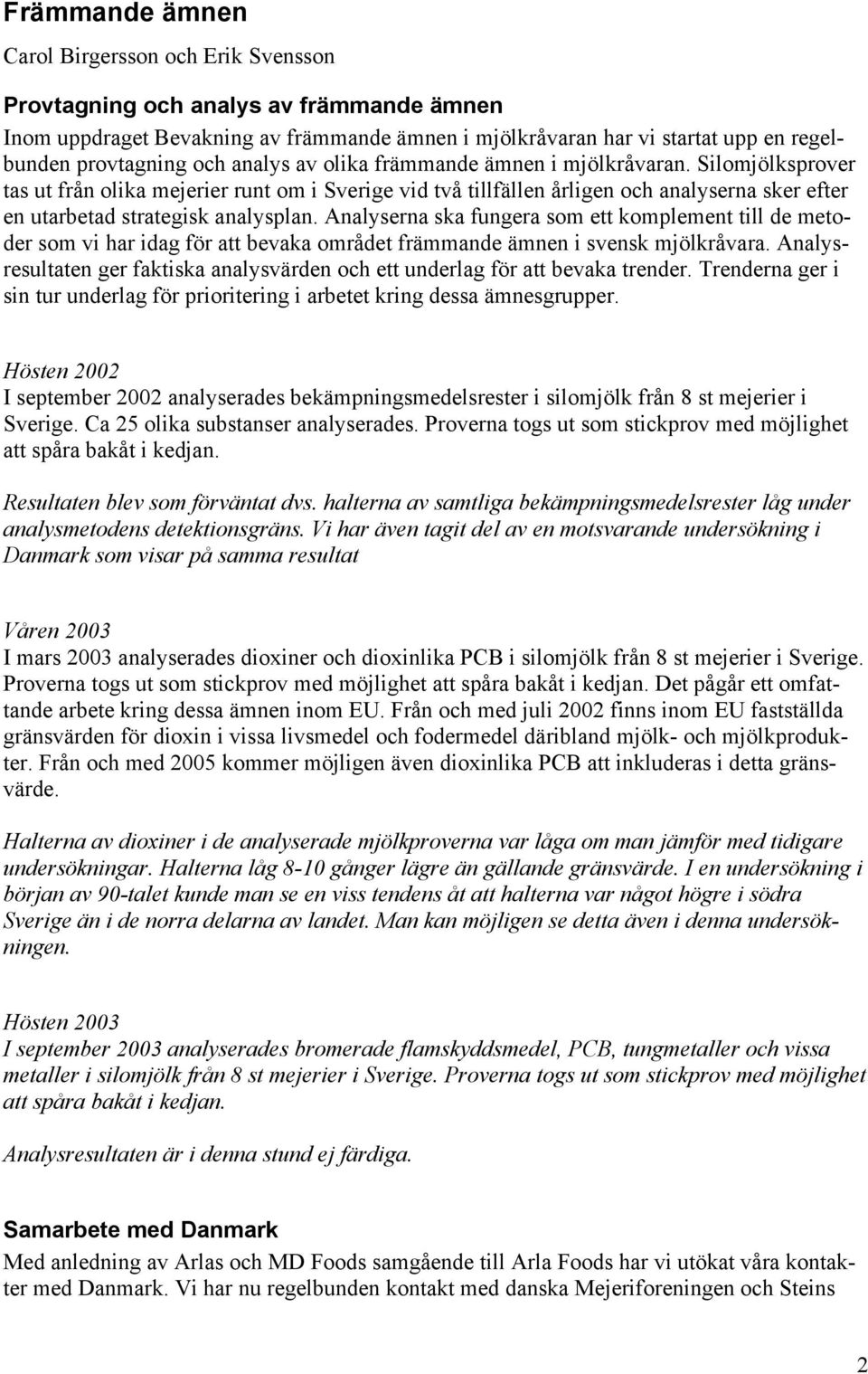 Silomjölksprover tas ut från olika mejerier runt om i Sverige vid två tillfällen årligen och analyserna sker efter en utarbetad strategisk analysplan.