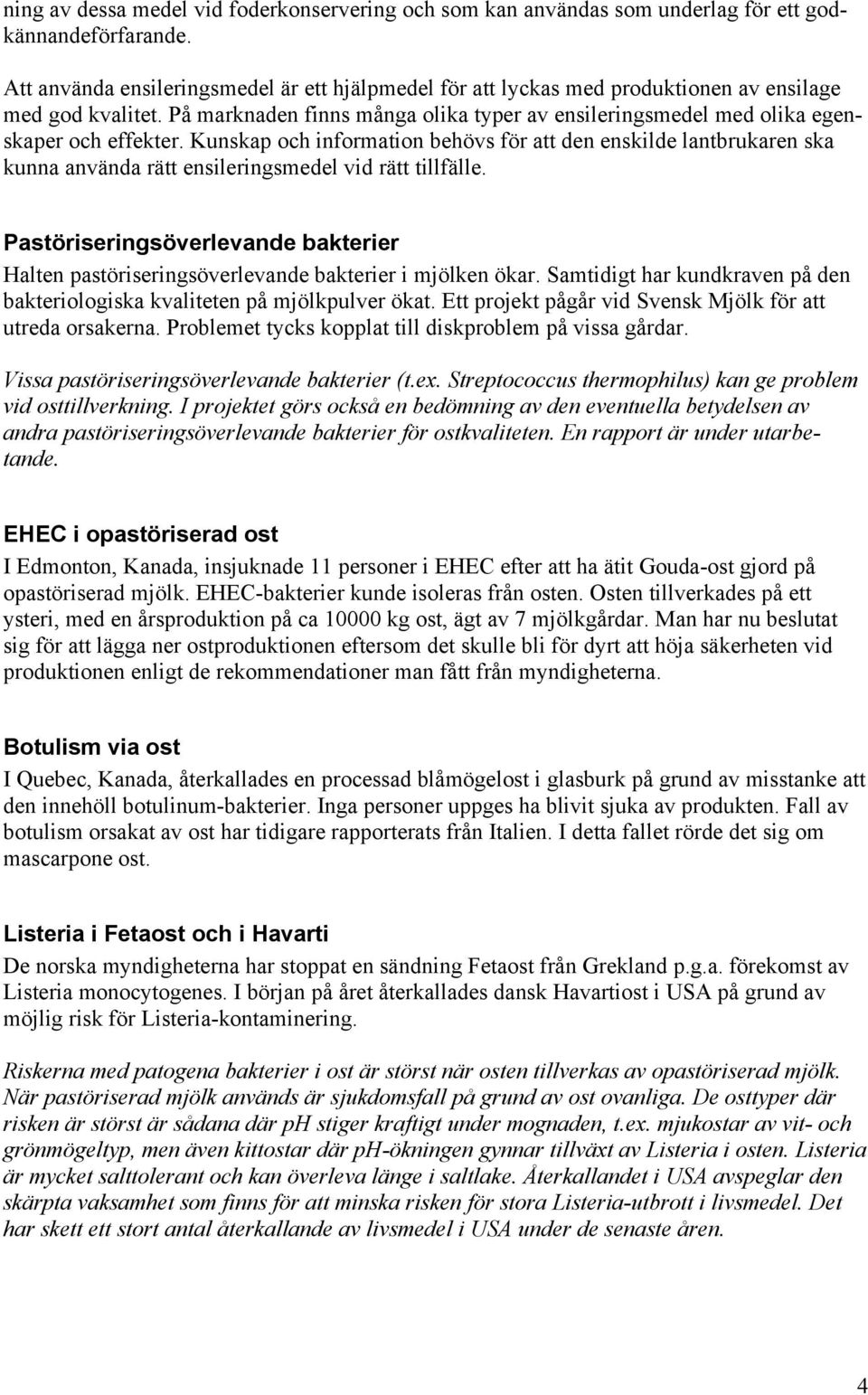 Kunskap och information behövs för att den enskilde lantbrukaren ska kunna använda rätt ensileringsmedel vid rätt tillfälle.