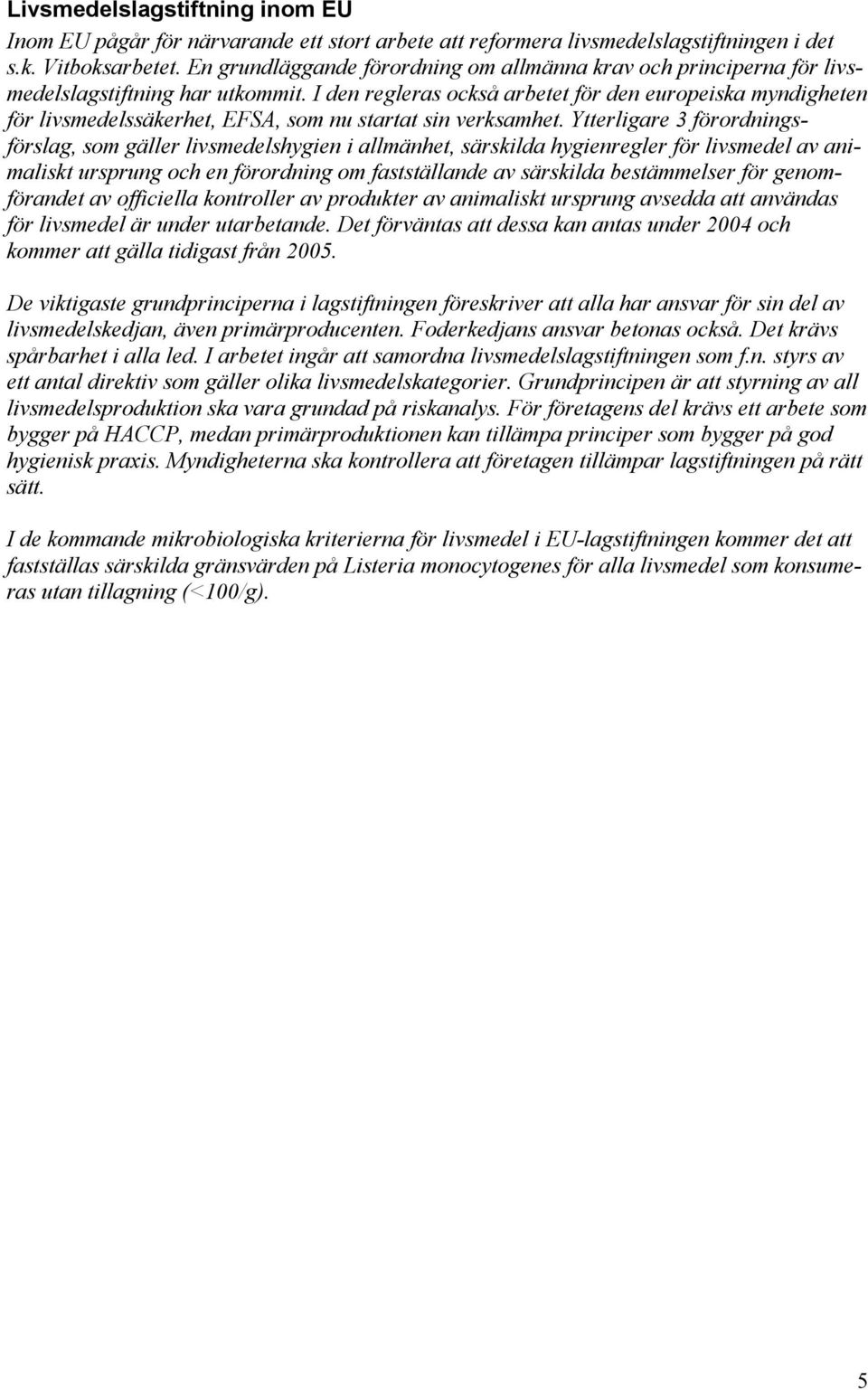 I den regleras också arbetet för den europeiska myndigheten för livsmedelssäkerhet, EFSA, som nu startat sin verksamhet.