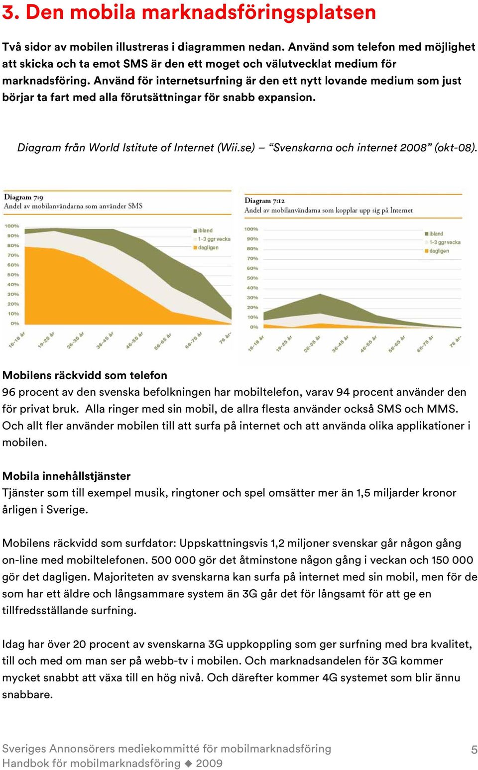 Använd för internetsurfning är den ett nytt lovande medium som just börjar ta fart med alla förutsättningar för snabb expansion. Diagram från World Istitute of Internet (Wii.