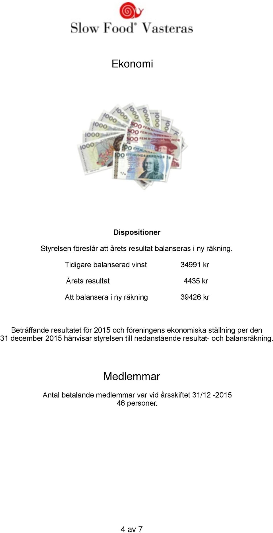 resultatet för 2015 och föreningens ekonomiska ställning per den 31 december 2015 hänvisar styrelsen till