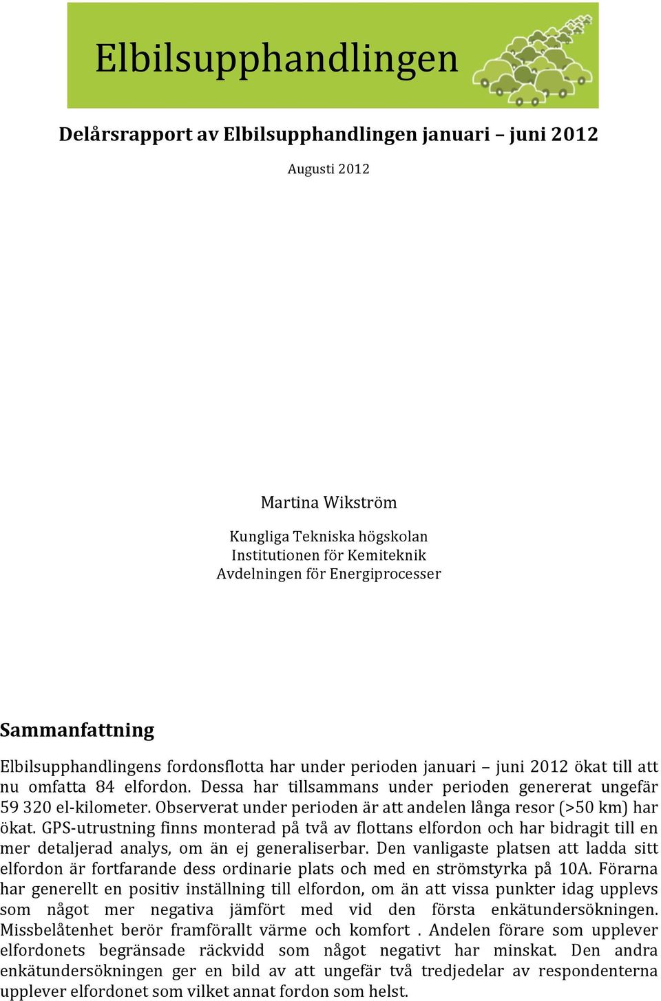 Elbilsupphandlingens fordonsflotta har under perioden januari juni 2012 ökat till att nu omfatta 84 elfordon. Dessa har tillsammans under perioden genererat ungefär 59 320 el- kilometer.