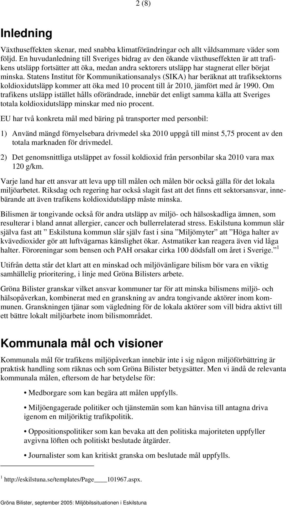 Statens Institut för Kommunikationsanalys (SIKA) har beräknat att trafiksektorns koldioxidutsläpp kommer att öka med 10 procent till år 2010, jämfört med år 1990.