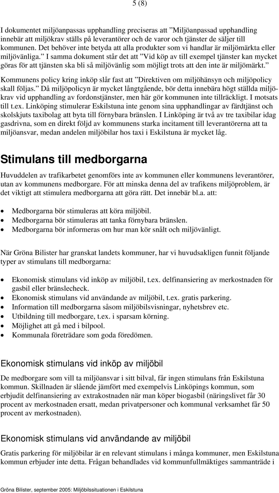 I samma dokument står det att Vid köp av till exempel tjänster kan mycket göras för att tjänsten ska bli så miljövänlig som möjligt trots att den inte är miljömärkt.